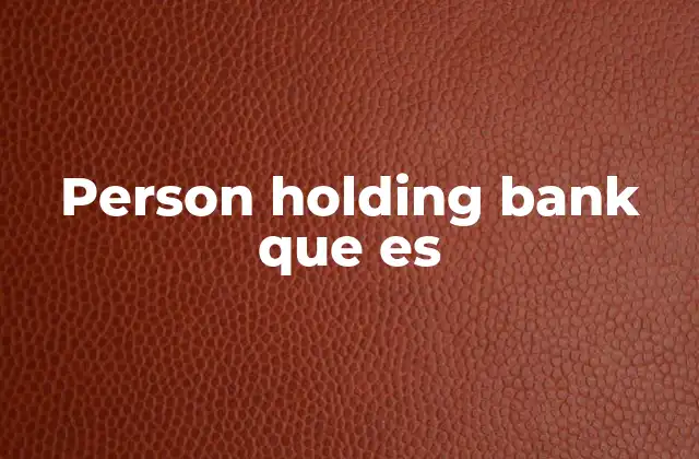 Person Holding Bank que es