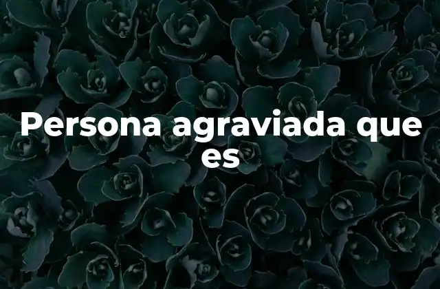 Persona Agraviada que es