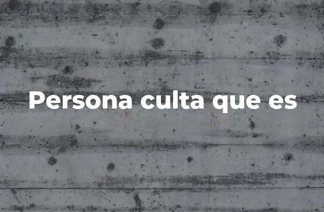 Persona Culta que es