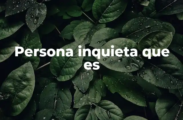 Persona Inquieta que es