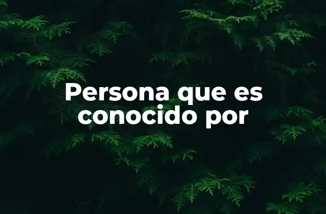 Persona que es Conocido por