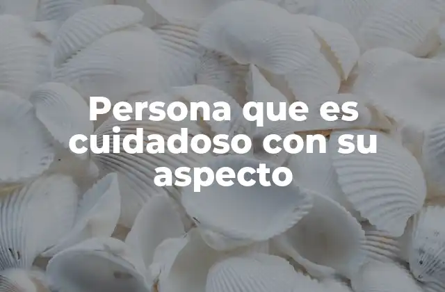 Persona que es Cuidadoso con Su Aspecto