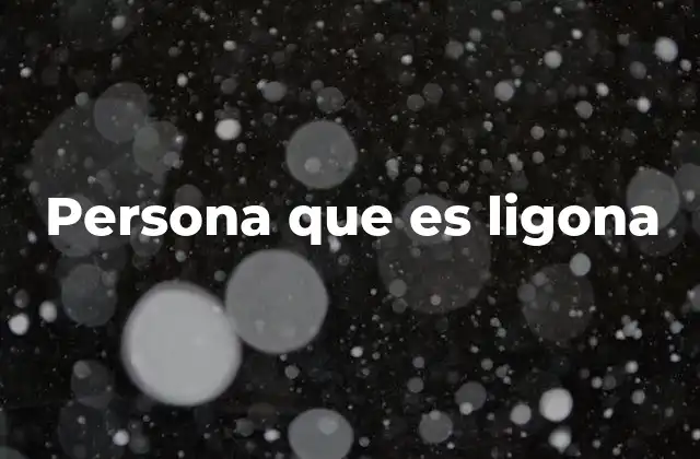 Persona que es Ligona
