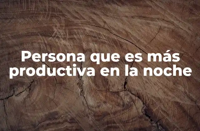 Persona que es Más Productiva en la Noche