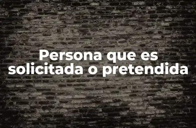 Persona que es Solicitada o Pretendida