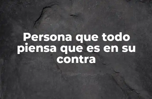 Persona que Todo Piensa que es en Su contra