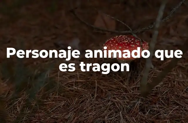 Personaje Animado que es Tragon