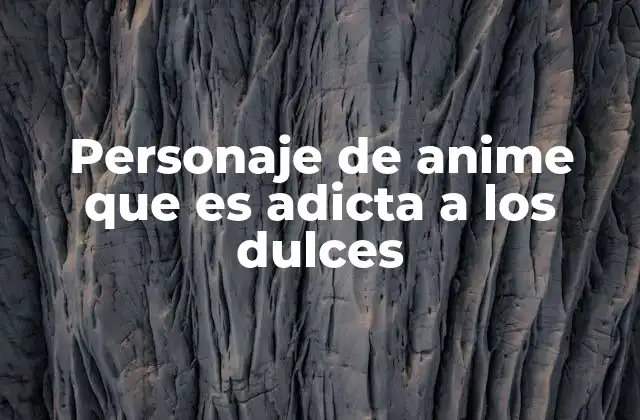 Personaje de Anime que es Adicta a los Dulces