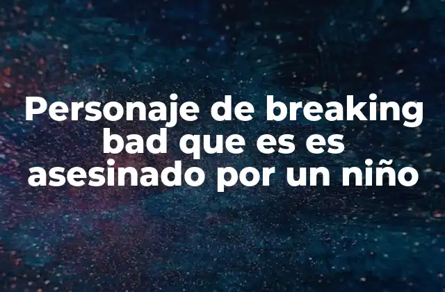 Personaje de Breaking Bad que es es Asesinado por un Niño 2 La muerte de un personaje clave y su impacto en la narrativa de Breaking Bad