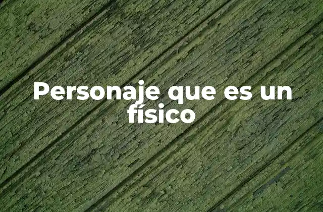 Personaje que es un Físico