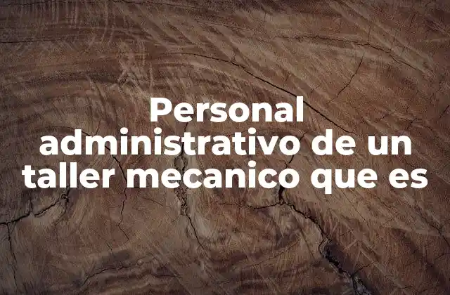 Personal Administrativo de un Taller Mecanico que es