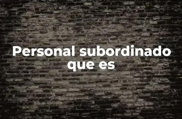Personal Subordinado que es