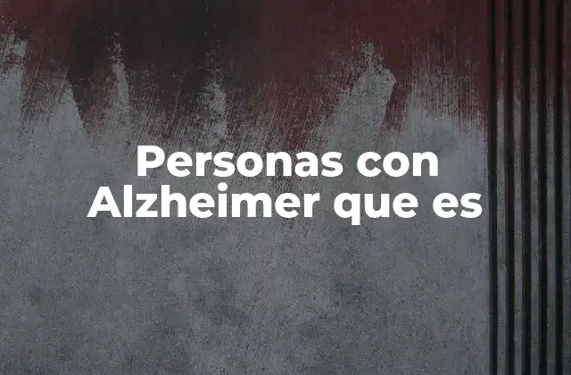 Personas con Alzheimer que es