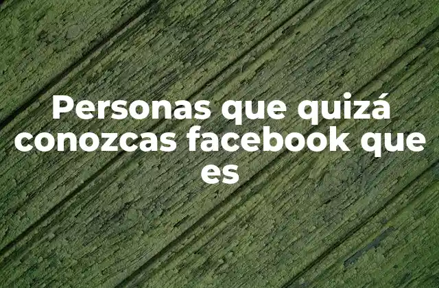 Personas que Quizá Conozcas Facebook que es