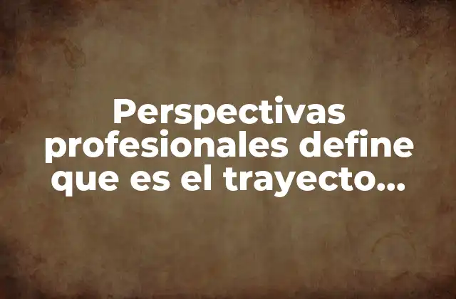Perspectivas Profesionales Define que es el Trayecto Formativo