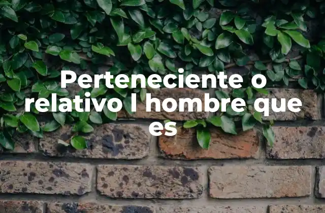 Perteneciente o Relativo L Hombre que es