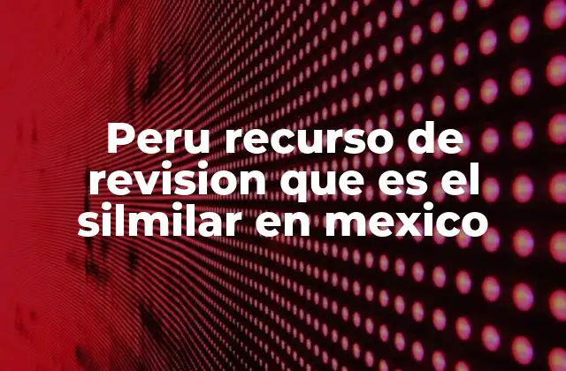 Peru Recurso de Revision que es el Silmilar en Mexico