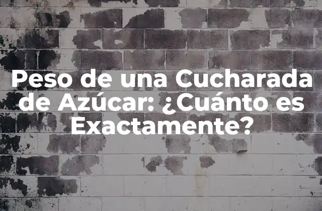 Peso de una Cucharada de Azúcar: ¿cuánto es Exactamente?