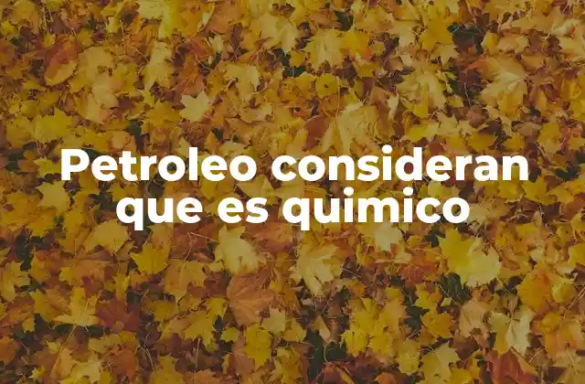 Petroleo Consideran que es Quimico 2 El papel del petróleo en la industria química moderna