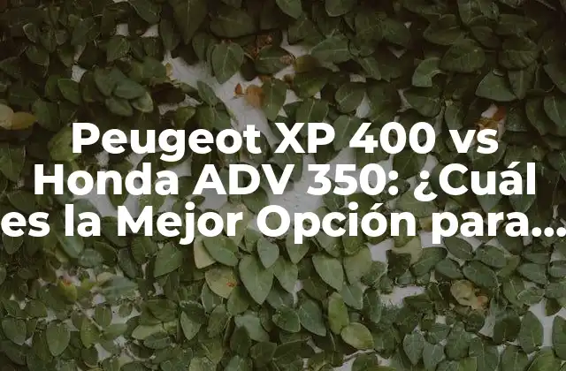 Peugeot Xp 400 Vs Honda Adv 350: ¿cuál es la Mejor Opción para Usted?