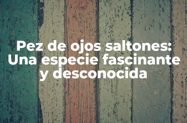 Pez de Ojos Saltones: una Especie Fascinante y Desconocida
