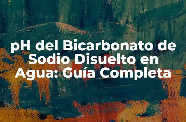 Ph Del Bicarbonato de Sodio Disuelto en Agua: Guía Completa
