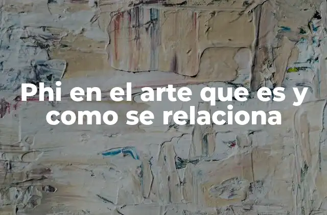 Phi en el Arte que es y como Se Relaciona