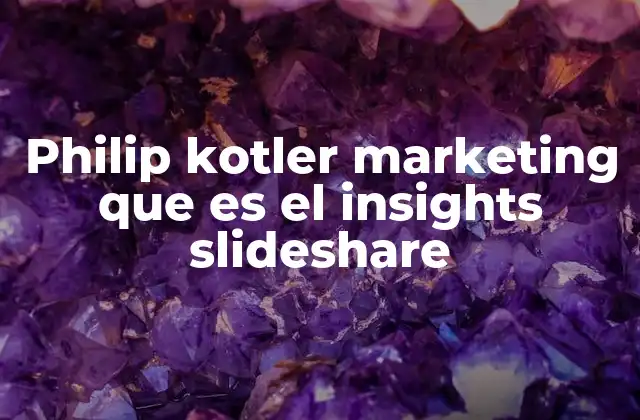 Philip Kotler Marketing que es el Insights Slideshare