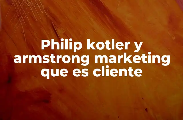 Philip Kotler y Armstrong Marketing que es Cliente 2 El cliente como motor del marketing moderno