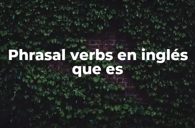 Phrasal Verbs en Inglés que es
