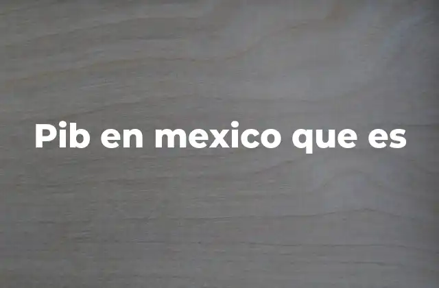 Pib en Mexico que es