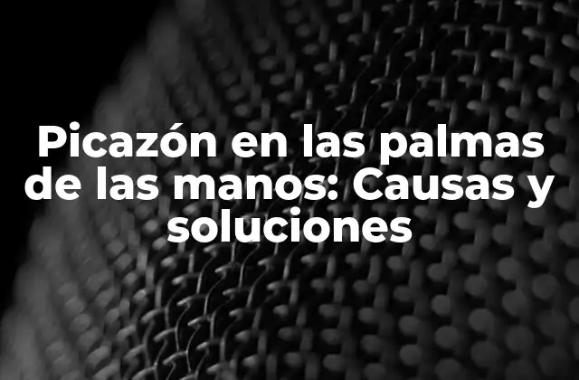 Picazón en las Palmas de las Manos: Causas y Soluciones 2 ¿Qué es la picazón en las palmas de las manos?