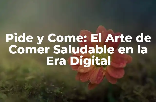 Pide y Come: el Arte de Comer Saludable en la Era Digital