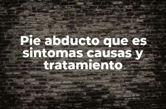 Pie Abducto que es Sintomas Causas y Tratamiento