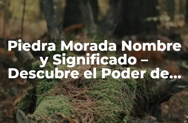 Piedra Morada Nombre y Significado - Descubre el Poder de la Amatista 2 Orígenes y Historia de la Piedra Morada Nombre