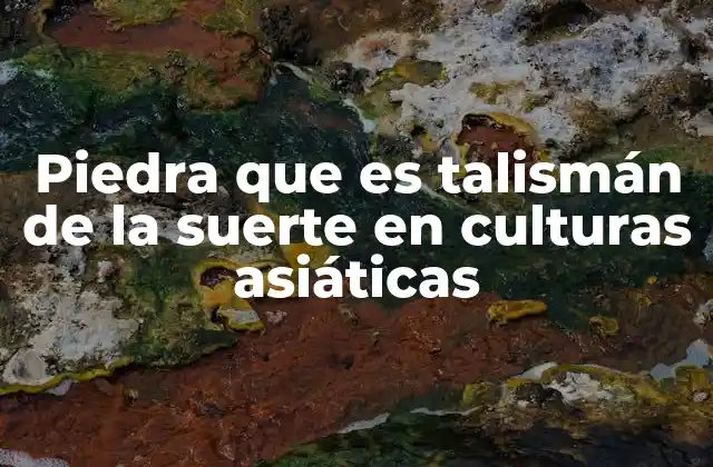 Piedra que es Talismán de la Suerte en Culturas Asiáticas 10 El simbolismo espiritual detrás de las piedras de la suerte