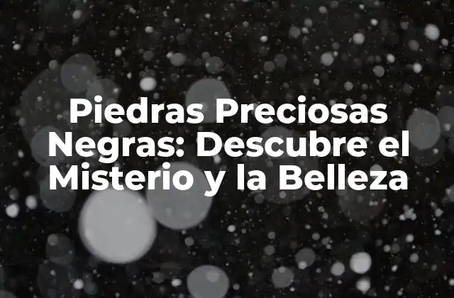 Piedras Preciosas Negras: Descubre el Misterio y la Belleza