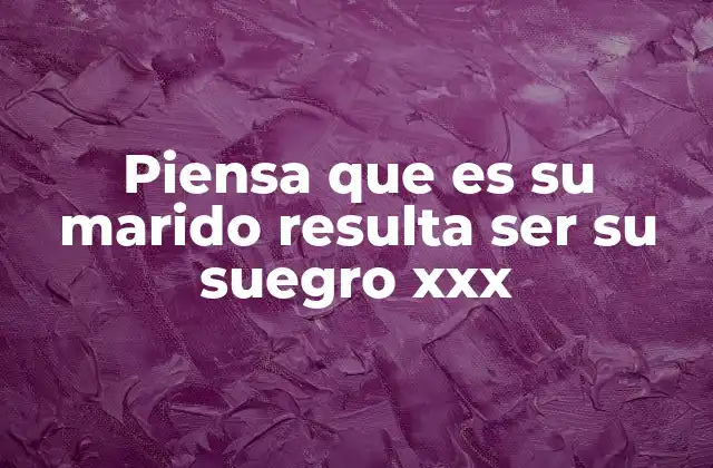 Piensa que es Su Marido Resulta Ser Su Suegro Xxx
