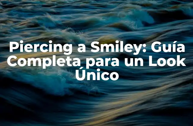 Piercing a Smiley: Guía Completa para un Look Único