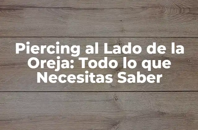 Piercing Al Lado de la Oreja: Todo Lo que Necesitas Saber