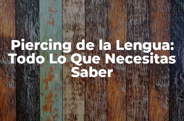 Piercing de la Lengua: Todo Lo que Necesitas Saber