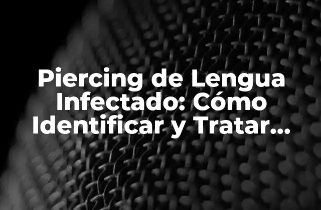 Piercing de Lengua Infectado: Cómo Identificar y Tratar Infecciones 2 Causas de un Piercing de Lengua Infectado