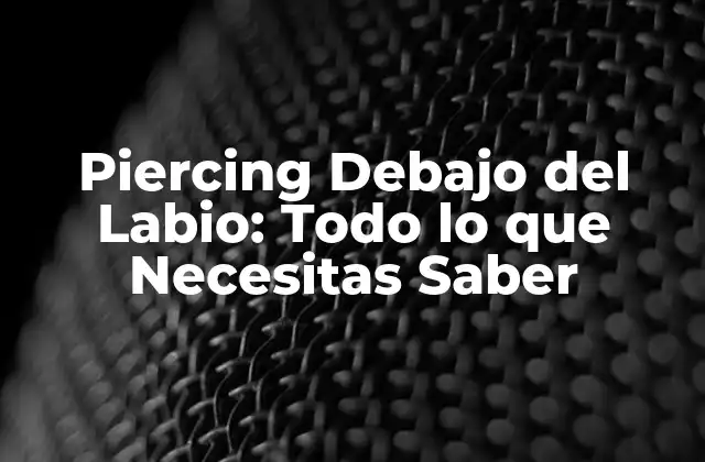Piercing Debajo Del Labio: Todo Lo que Necesitas Saber 2 Tipos de Piercings Debajo del Labio