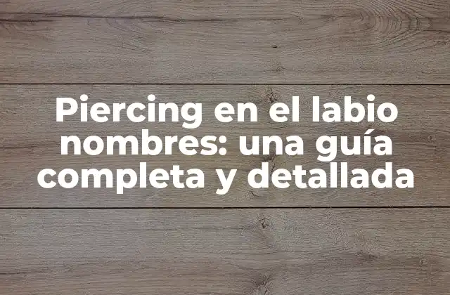Piercing en el Labio Nombres: una Guía Completa y Detallada