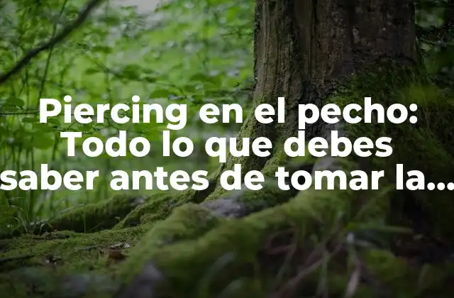 Piercing en el Pecho: Todo Lo que Debes Saber Antes de Tomar la Decisión