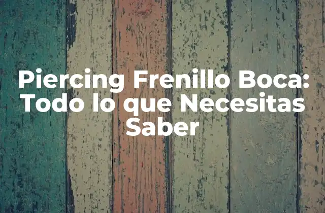 Piercing Frenillo Boca: Todo Lo que Necesitas Saber