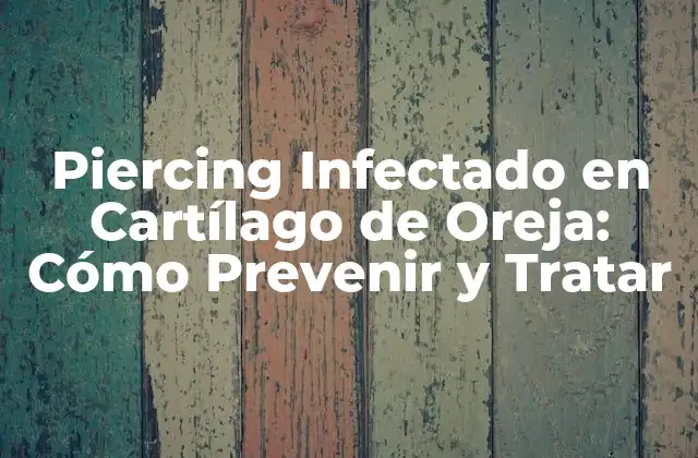 Piercing Infectado en Cartílago de Oreja: Cómo Prevenir y Tratar