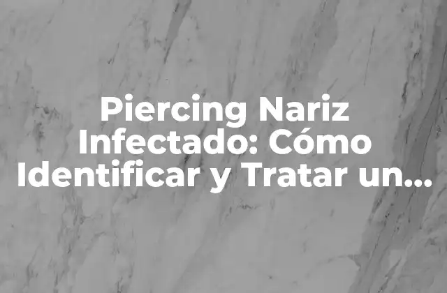 Piercing Nariz Infectado: Cómo Identificar y Tratar un Bulto por Fuera