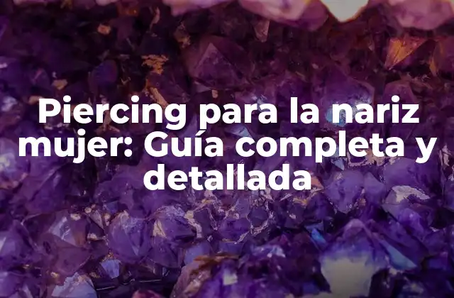 Piercing para la Nariz Mujer: Guía Completa y Detallada