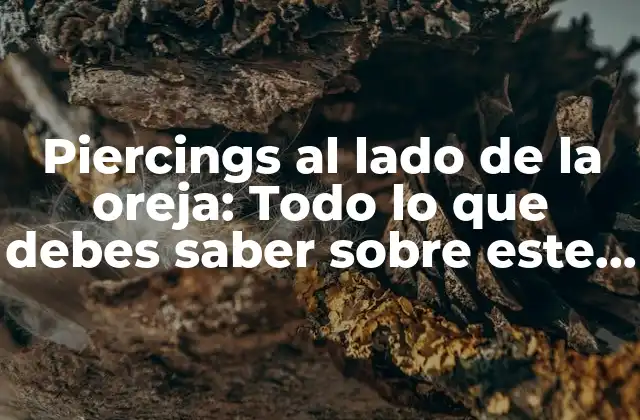 Piercings Al Lado de la Oreja: Todo Lo que Debes Saber sobre Este Tipo de Piercing